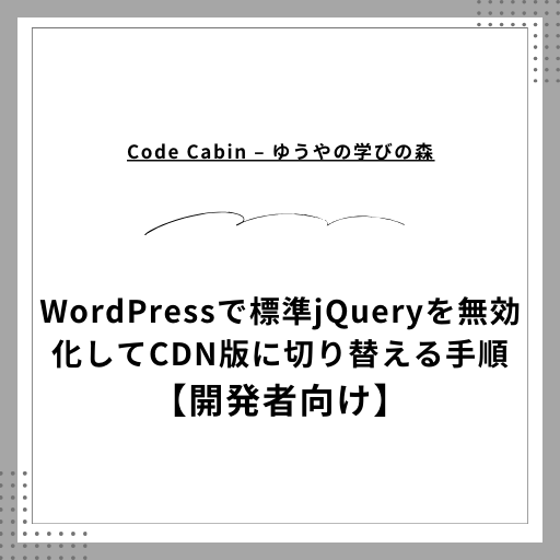 WordPressで標準jQueryを無効化してCDN版に切り替える手順【開発者向け】